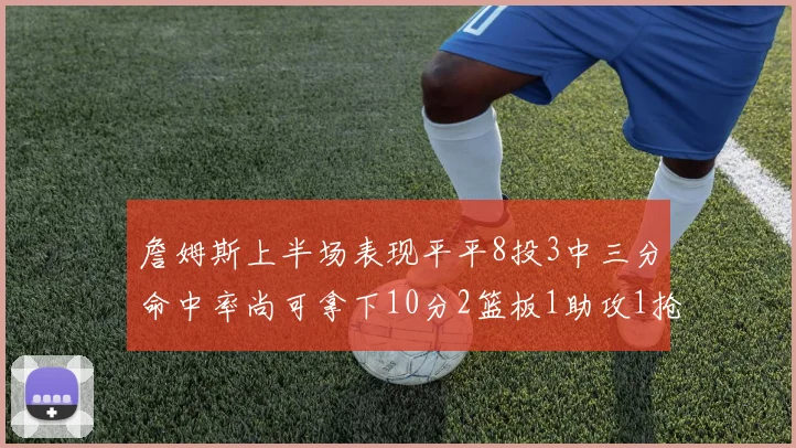 詹姆斯上半场表现平平8投3中三分命中率尚可拿下10分2篮板1助攻1抢断1盖帽